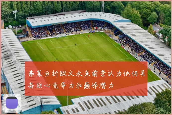 弗莱分析欧文未来前景认为他仍具备核心竞争力和巅峰潜力